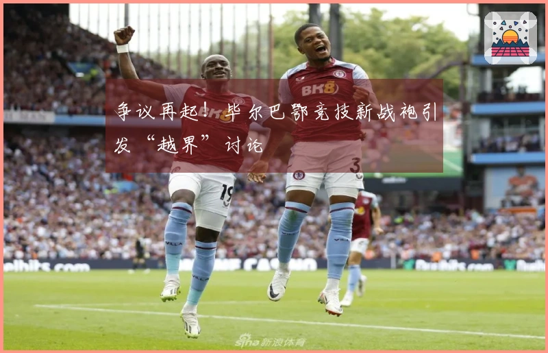 争议再起！毕尔巴鄂竞技新战袍引发“越界”讨论